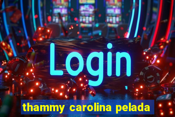 thammy carolina pelada